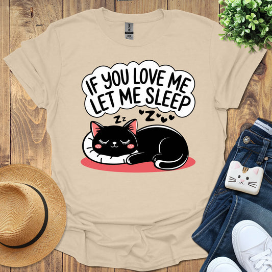 If You Love Me Let Me Sleep T-Shirt